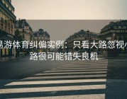 易游体育纠偏实例：只看大路忽视小路很可能错失良机