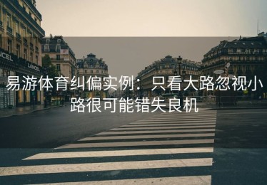 易游体育纠偏实例：只看大路忽视小路很可能错失良机