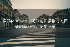 易游体育讲堂：沃尔如何调整心态再争巅峰地位，沃尔下家